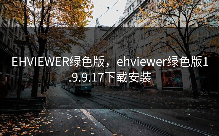 EHVIEWER绿色版,ehviewer绿色版1.9.9.17下载安装 EHVIEWER绿色版,ehviewer绿色版1.9.9.17下载安装