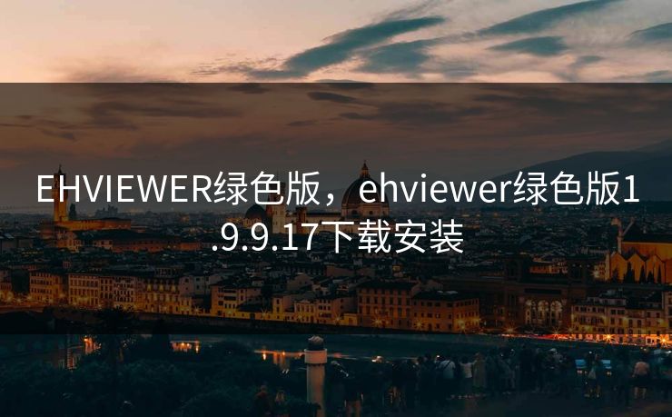 EHVIEWER绿色版,ehviewer绿色版1.9.9.17下载安装 EHVIEWER绿色版,ehviewer绿色版1.9.9.17下载安装